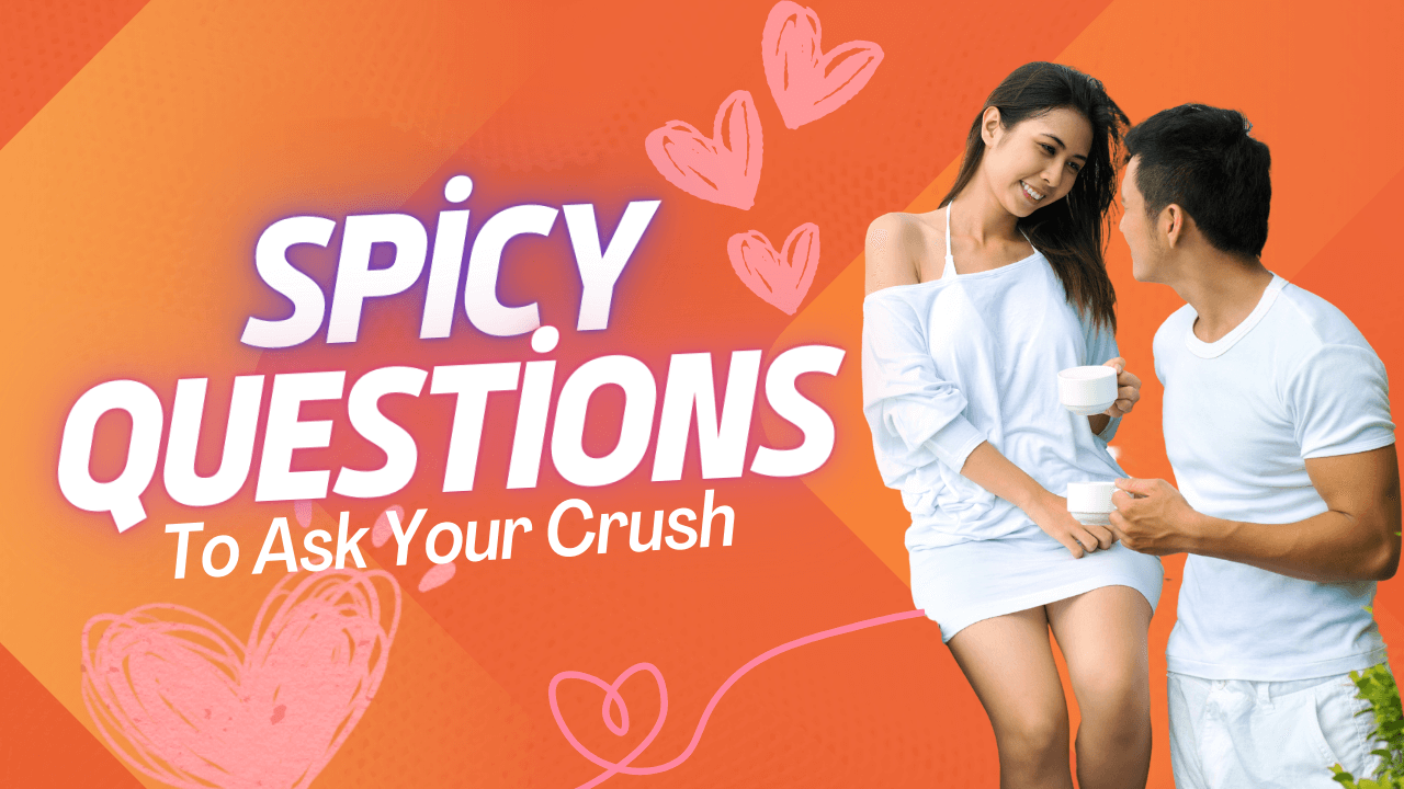 222+ Spicy Questions To Ask Your Crush [The Ultimate Collection]