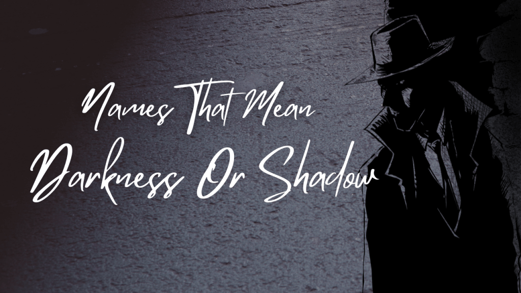 111+ Names That Mean Darkness Or Shadow For [Boys And Girls]