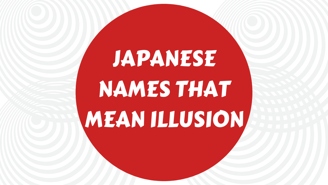 110+ Japanese Names That Mean Illusion For [Boys & Girls]